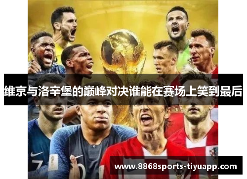 维京与洛辛堡的巅峰对决谁能在赛场上笑到最后